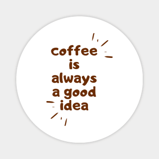 coffee is always a good idea coffee quote Magnet